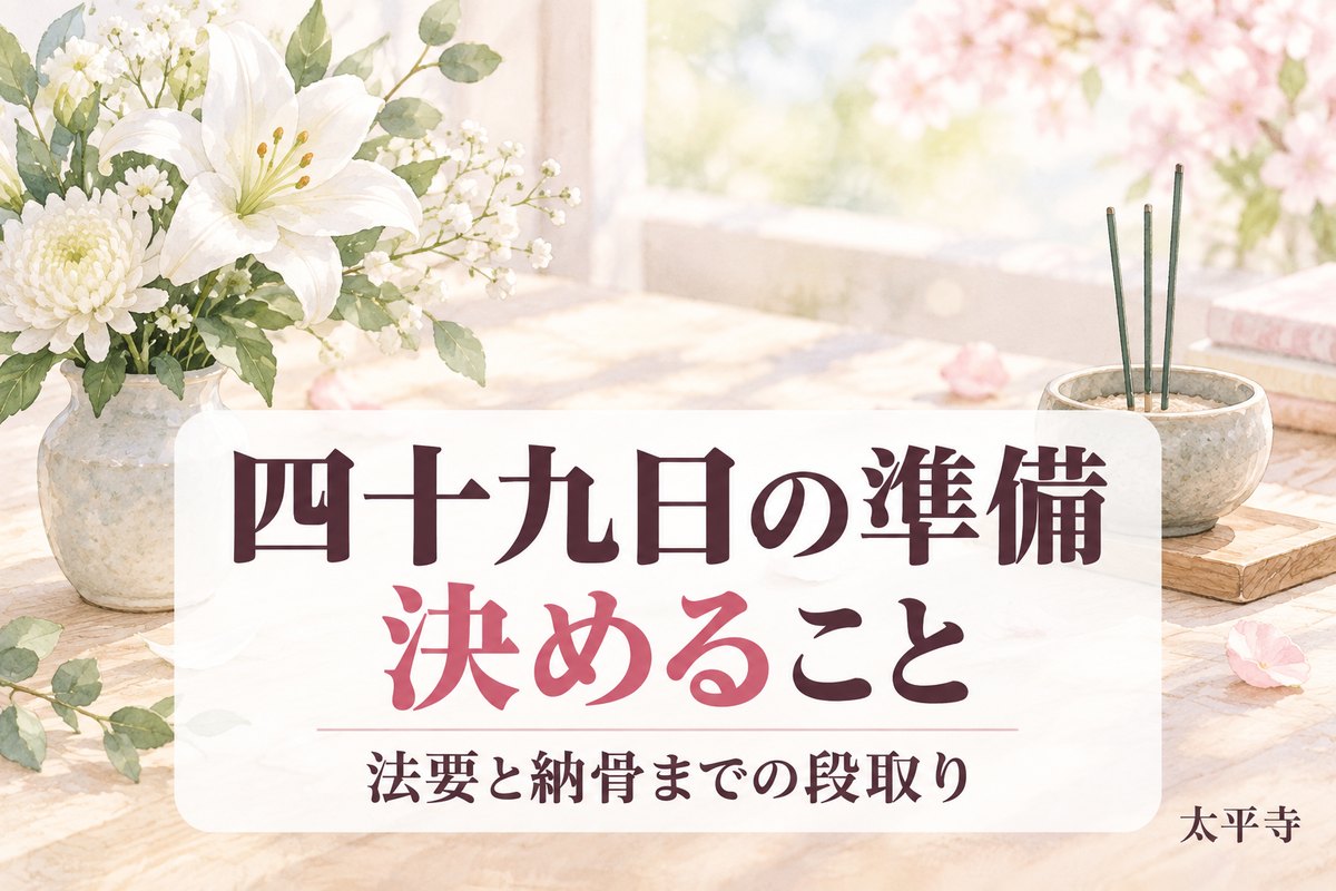 四十九日の準備で決めることは?法要と納骨までの段取りをやさしく解説